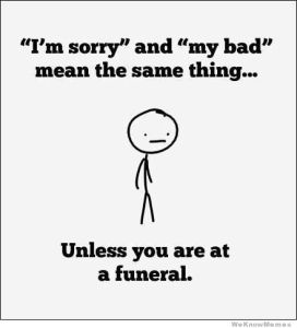 Found at http://weknowmemes.com/2013/03/im-sorry-and-my-bad-mean-the-same-thing-unless/